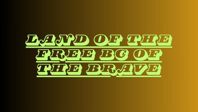 land of the free bc of the brave